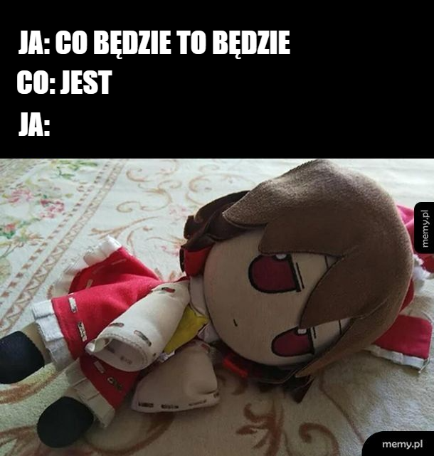 Co będzie, to będzie... no i było