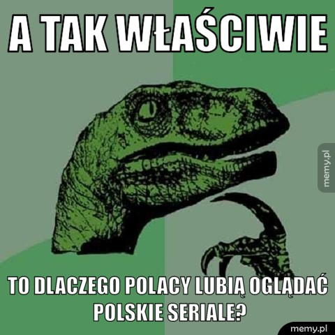 A tak właściwie to dlaczego polacy lubią oglądać polskie seriale?