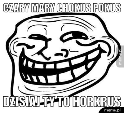 Czary mary chokus pokus dzisiaj ty to horkrus