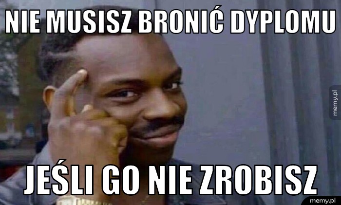 NIE MUSISZ BRONIĆ DYPLOMU JEŚLI GO NIE ZROBISZ