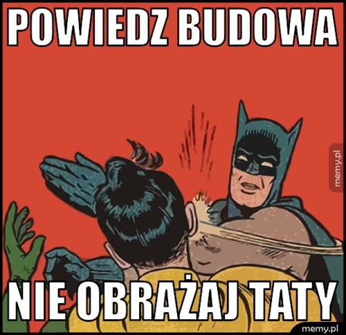 Powiedz budowa Nie obrażaj taty