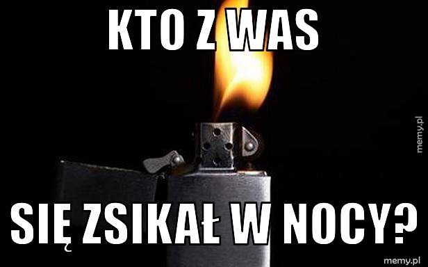 Kto z was się zsikał w nocy?