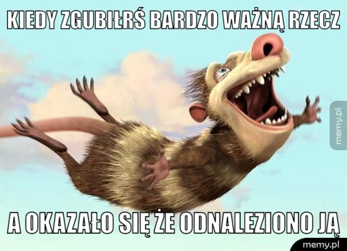 Kiedy zgubiłrś bardzo ważną rzecz A okazało się że odnaleziono ją