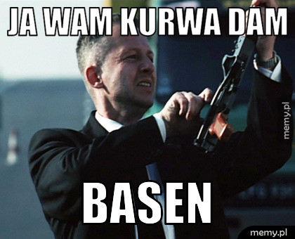 Ja Wam kurwa dam Basen