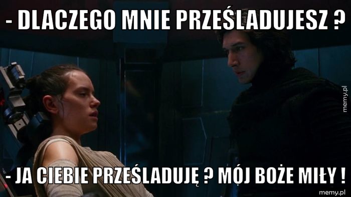- Dlaczego mnie prześladujesz ? - Ja ciebie prześladuję ? Mój Boże miły !