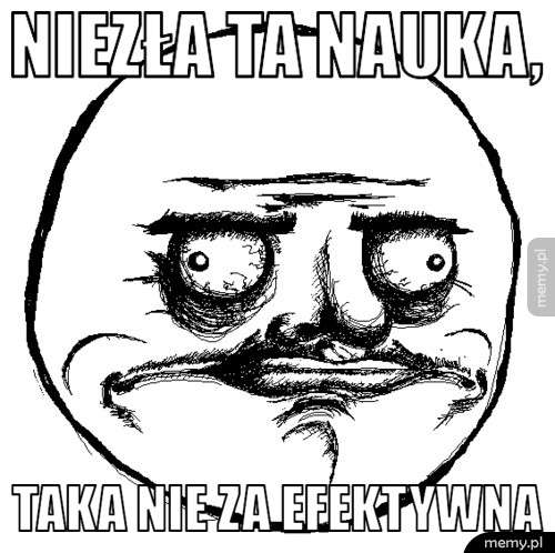 niezła ta nauka, taka nie za efektywna