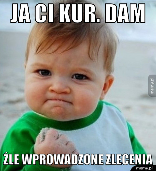 Ja ci kur. Dam Źle wprowadzone zlecenia