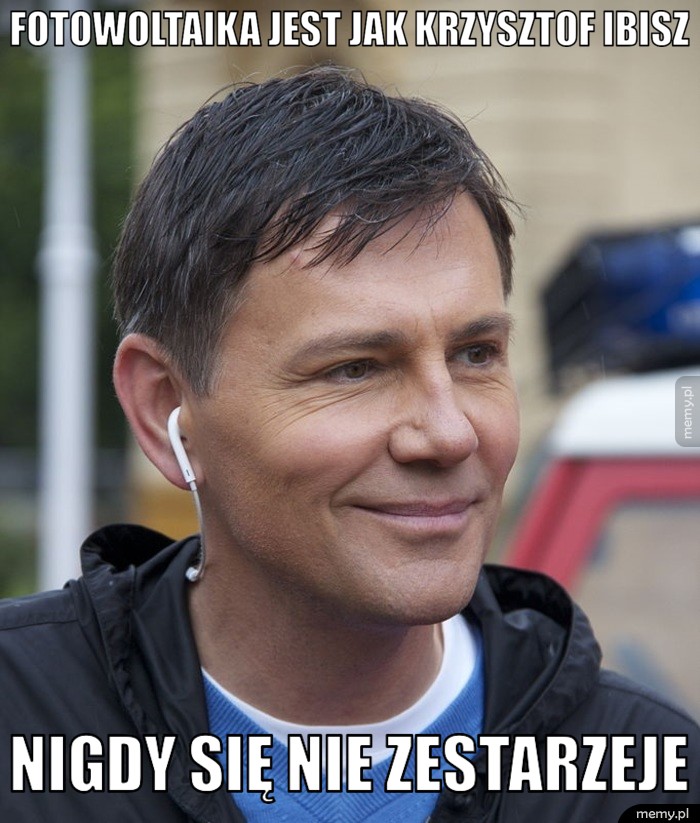 Fotowoltaika jest jak Krzysztof Ibisz Nigdy się nie zestarzeje