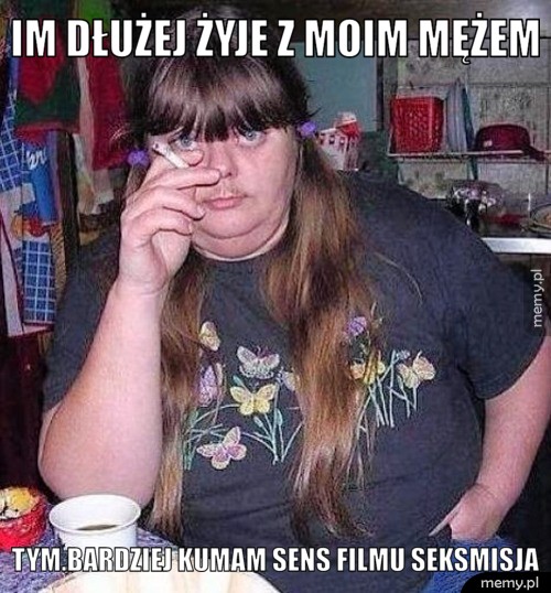 Im dłużej żyje z moim mężem  Tym.bardziej kumam sens filmu SEKSMISJA