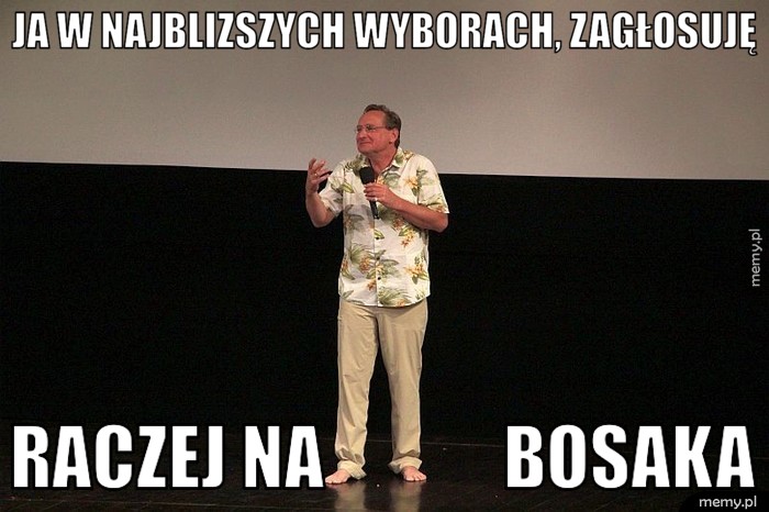 Ja w najblizszych wyborach zagłosuję raczej na bosaka