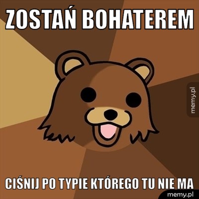 Zostań bohaterem ciśnij po typie którego tu nie ma