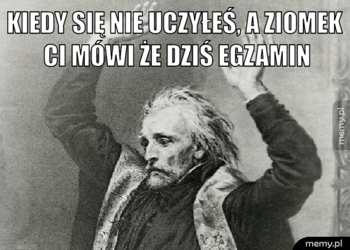 Kiedy się nie uczyłeś, a ziomek Ci mówi że dziś egzamin
