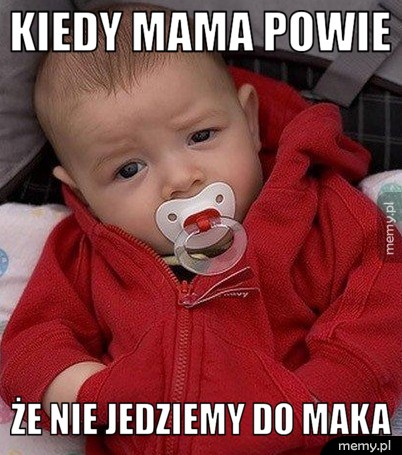 Kiedy mama powie że nie jedziemy do maka