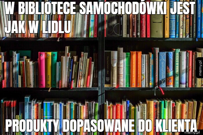 W bibliotece samochodówki jest jak w lidlu produkty dopasowane do klienta