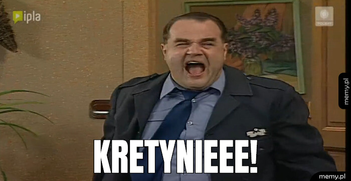 kretynieee!