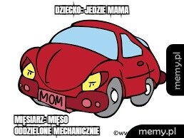 Dziecko: Jedzie mama Mięsiarz: mięso oddzielone mechanicznie