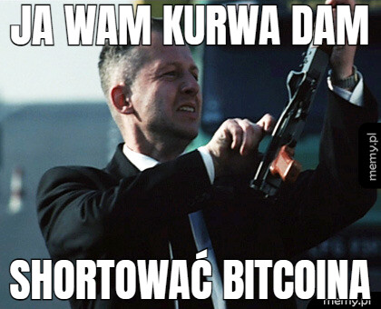 JA WAM KURWA DAM SHORTować bitcoina
