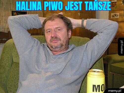Halina piwo jest tańsze