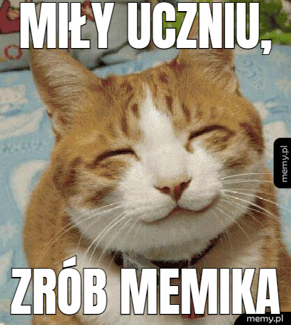Miły uczniu, zrób memika