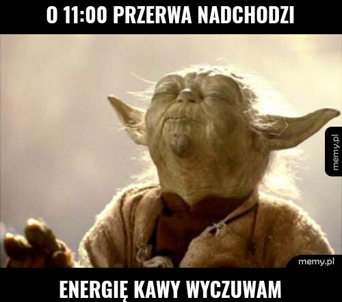 O 11:00 przerwa nadchodzi Energię kawy wyczuwam