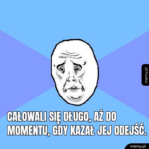 Całowali się długo, aż do momentu, gdy kazał jej odejść.