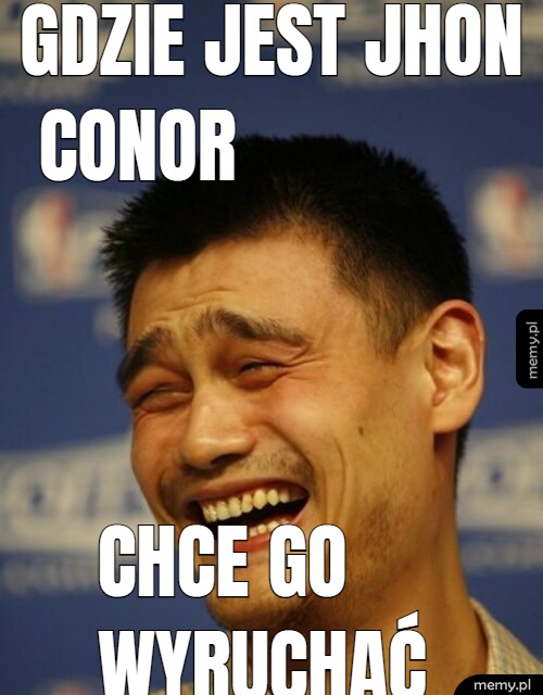 Gdzie jest Jhon Conor  chce go wyruchać