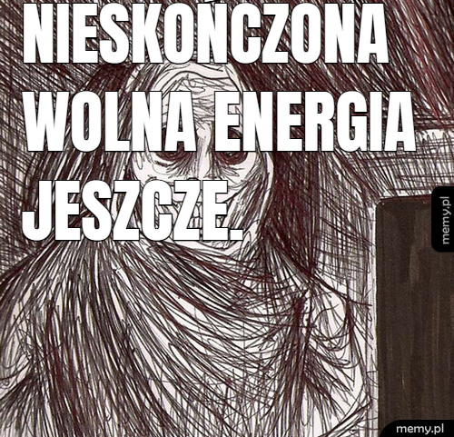 Nieskończona wolna energia jeszcze.