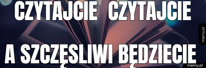 CZYTAJCIE  CZYTAJCIE A SZCZĘSLIWI BĘDZIECIE