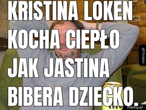 Kristina Loken kocha ciepło jak Jastina Bibera dziecko.