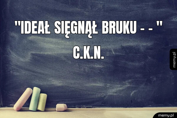 "Ideał sięgnął bruku - - "