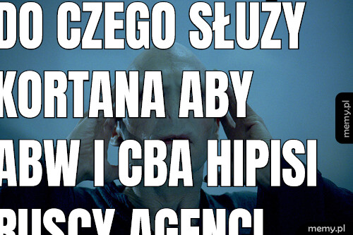 Do czego służy kortana aby ABW i CBA hipisi ruscy agenci mogli podsłuchiwać Polityków kapitalizmu z Polski i robić czerwoną komunę w Polsce jak karze niepełnosprawny Watykan umysłowo.