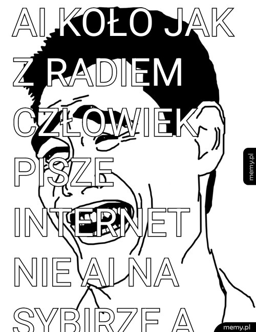 AI koło jak z radiem człowiek pisze internet nie AI na Sybirze a komputer nie liczy działa jak loki toki.