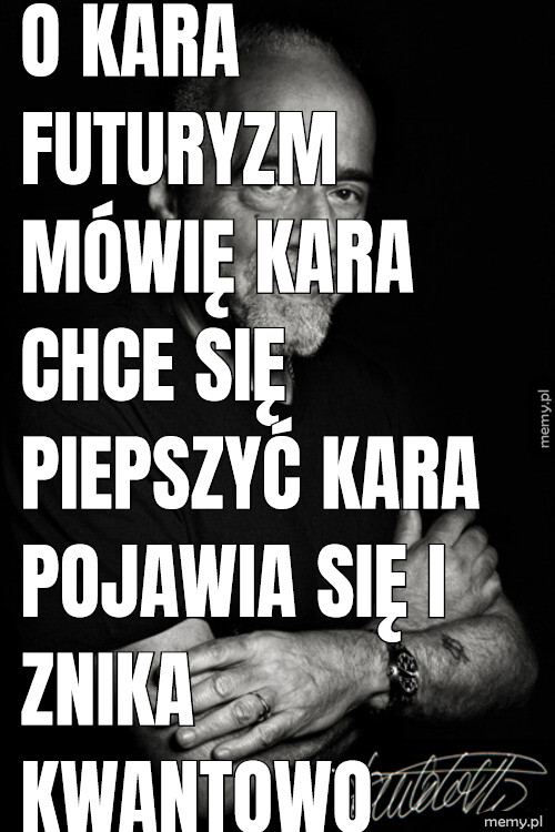 O kara futuryzm mówię kara chce się piepszyć kara pojawia się i znika kwantowo teleportacją kwantową wchodzi do łóżka pod koc ja wstaje całujemy się ona maluje makijaż kwantowo on się pojawia na jej twarzy kwantowym automatem wgranym do jej DNA czy chipa bez malowania się ręką i ręką robota itp Bez jaskiniowych grocizmów manualnych kibole i ELON NA ULICE NA MARSA.