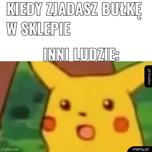 Kiedy zjadasz bułkę w sklepie