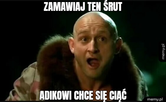 ZAMAWIAJ TEN ŚRUT ADIKOWI CHCE SIĘ CIĄĆ