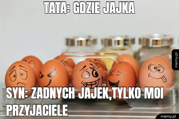 Tata: gdzie jajka syn: zadnych jajek,tylko moi przyjaciele