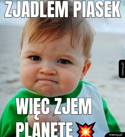 Zjadlem piasek WIĘC ZJEM PLANETE????