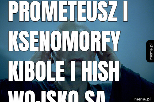 Prometeusz i ksenomorfy kibole i hish wojsko są prawi dlatego jest inflacja.