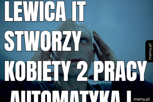 Lewica IT stworzy kobiety 2 pracy automatyka i przy komputerze a u prawicy Prometeusza 10 lat dziewczyna dopiero bez przeróbek na faceta.