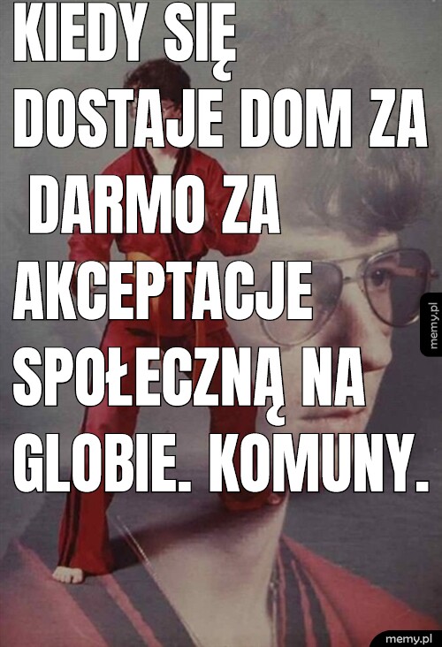 Kiedy się dostaje dom za darmo za akceptacje społeczną na globie. Komuny.