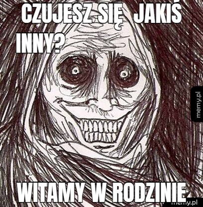 Czujesz się  jakiś inny? Witamy w rodzinie
