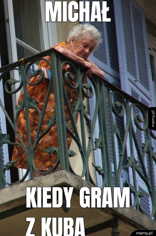 MIchał kiedy gram z kubą