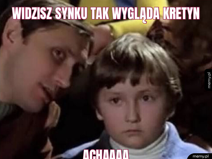 WIDZISZ SYNKU TAK WYGLĄDA KRETYN ACHAAAA