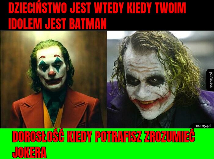 Dzieciństwo jest wtedy kiedy twoim idolem jest Batman Dorosłość kiedy potrafisz zrozumieć Jokera