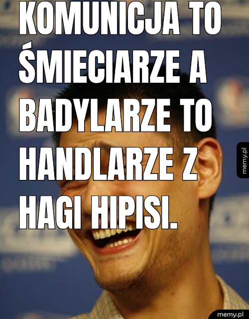 Komunicja to śmieciarze a badylarze to handlarze z hagi hipisi.