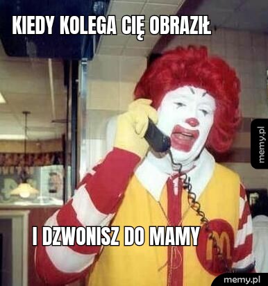 Kiedy kolega Cię obraził I dzwonisz do mamy
