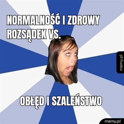 Normalność i Zdrowy Rozsądek vs. Obłęd i Szaleństwo