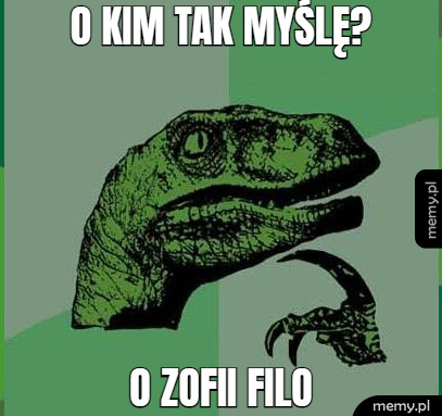 O kim tak myślę? O Zofii Filo