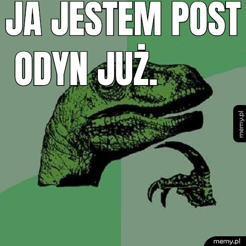 Ja jestem Post Odyn już.