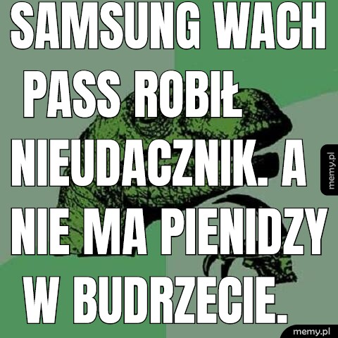 Samsung wach pass robił nieudacznik. A nie ma pienidzy w budrzecie.